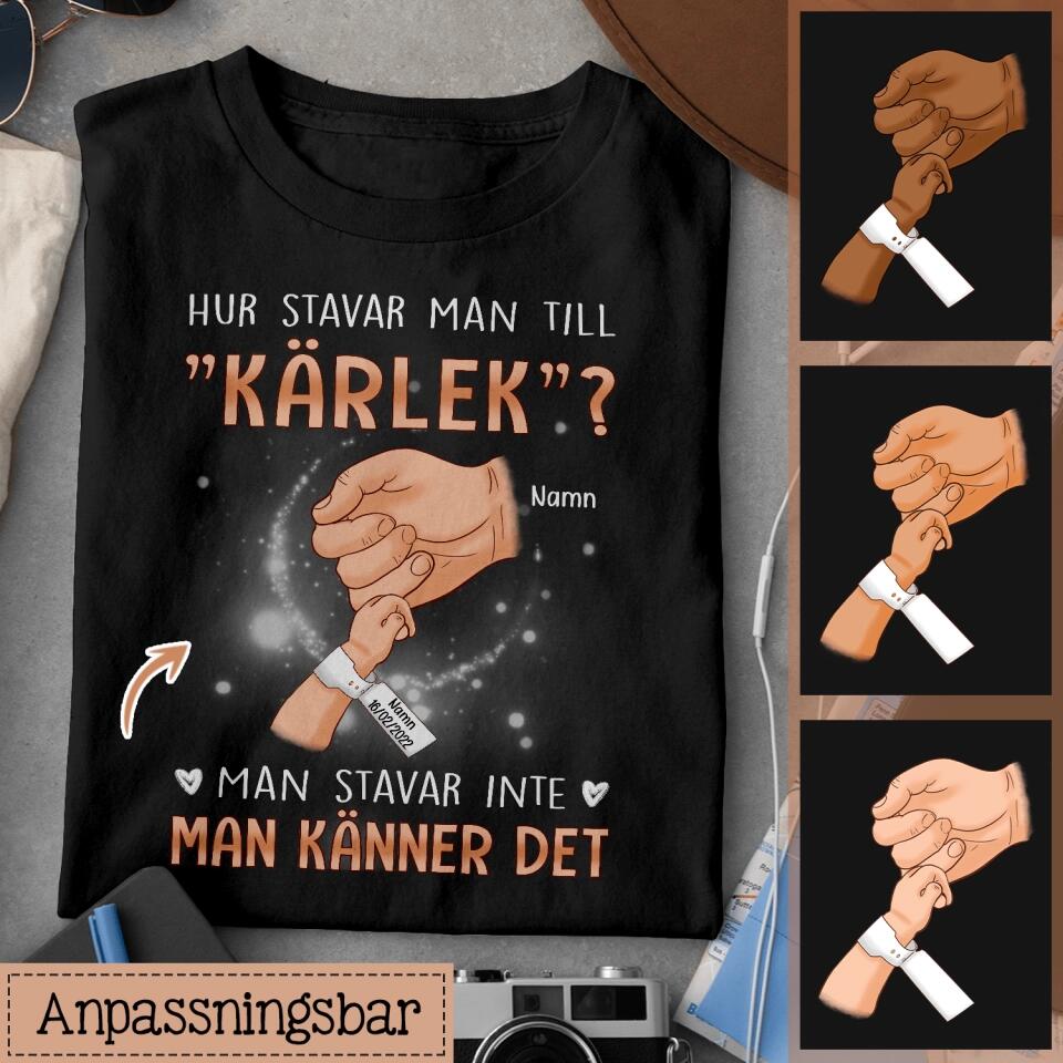 Personlig t-shirt till pappa - Hur stavar man till  "kärlek"? Man stavar inte,  man känner det.