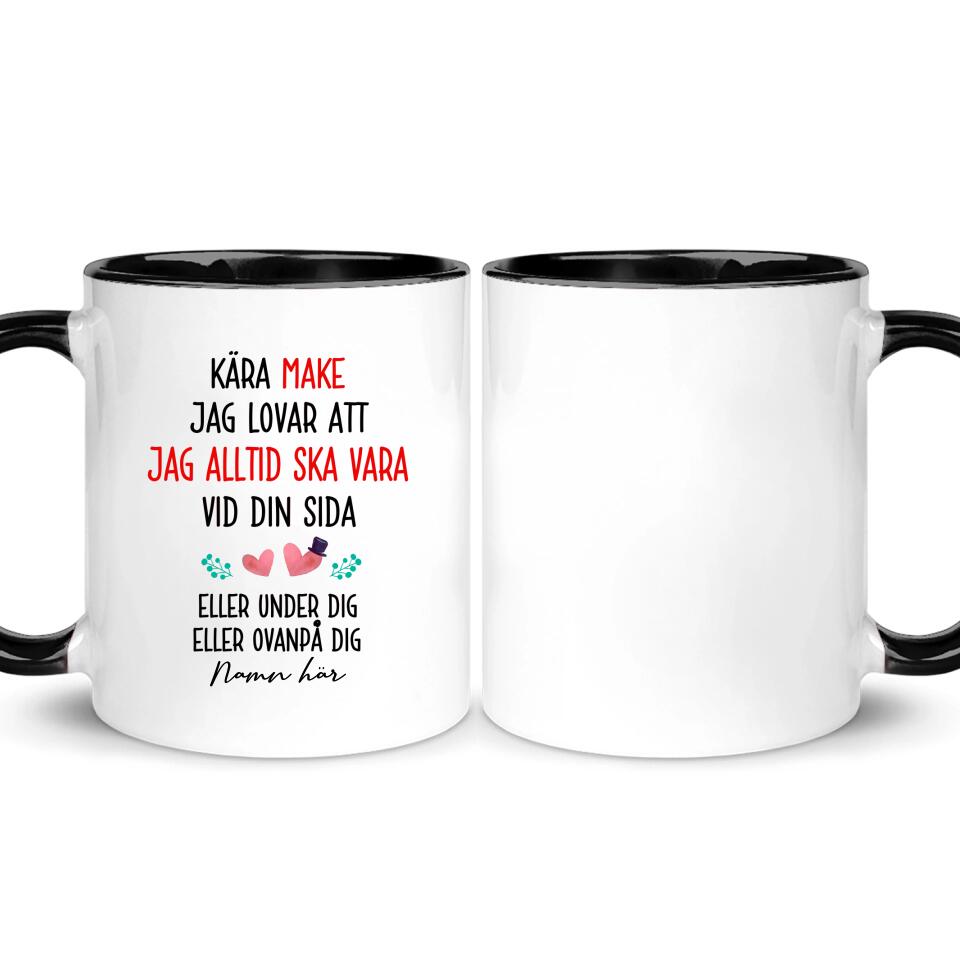 Personlig mugg till make | Personlig presenter till make | Kära make Jag lovar att jag alltid ska vara vid din sida Eller under dig Eller ovanpå dig