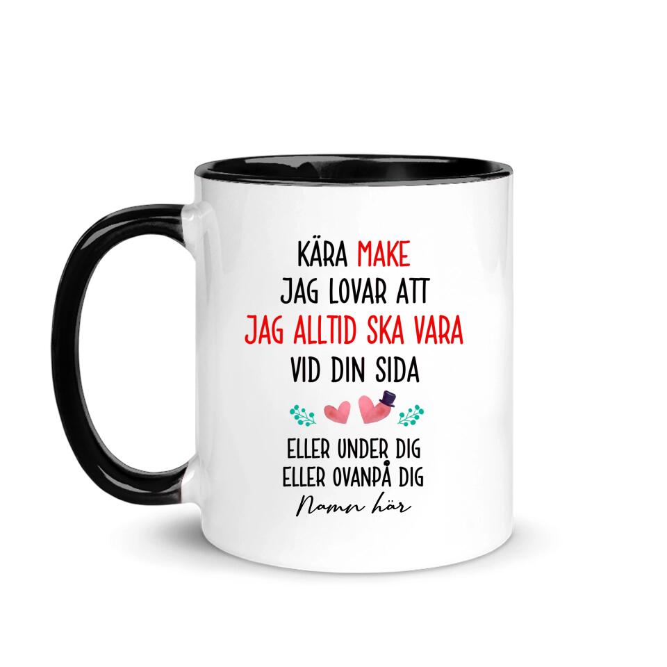 Personlig mugg till make | Personlig presenter till make | Kära make Jag lovar att jag alltid ska vara vid din sida Eller under dig Eller ovanpå dig
