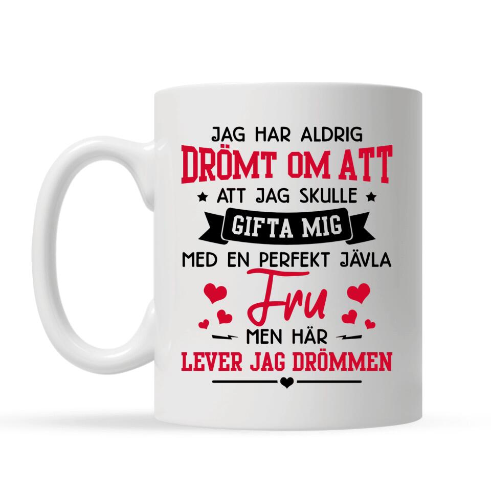 Personlig mugg till make - Jag har aldrig drömt om att att jag skulle  gifta mig med en perfekt jävla  fru